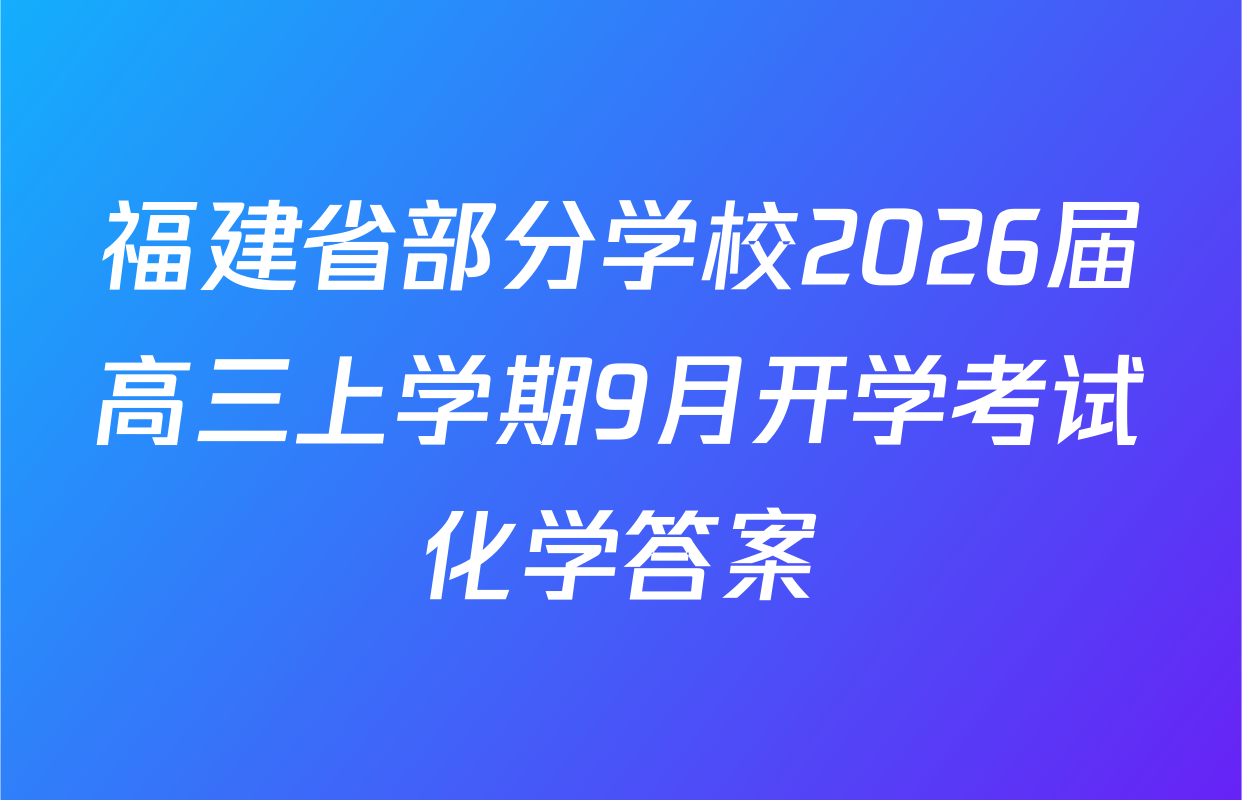 福建省部分学校2026届高三上学期9月开学考试化学答案