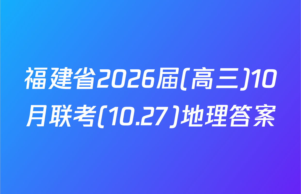 福建省2026届(高三)10月联考(10.27)地理答案