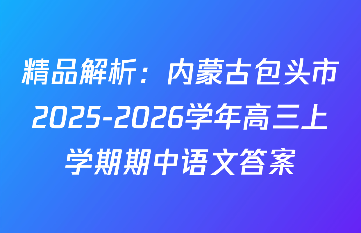 精品解析：内蒙古包头市2025-2026学年高三上学期期中语文答案