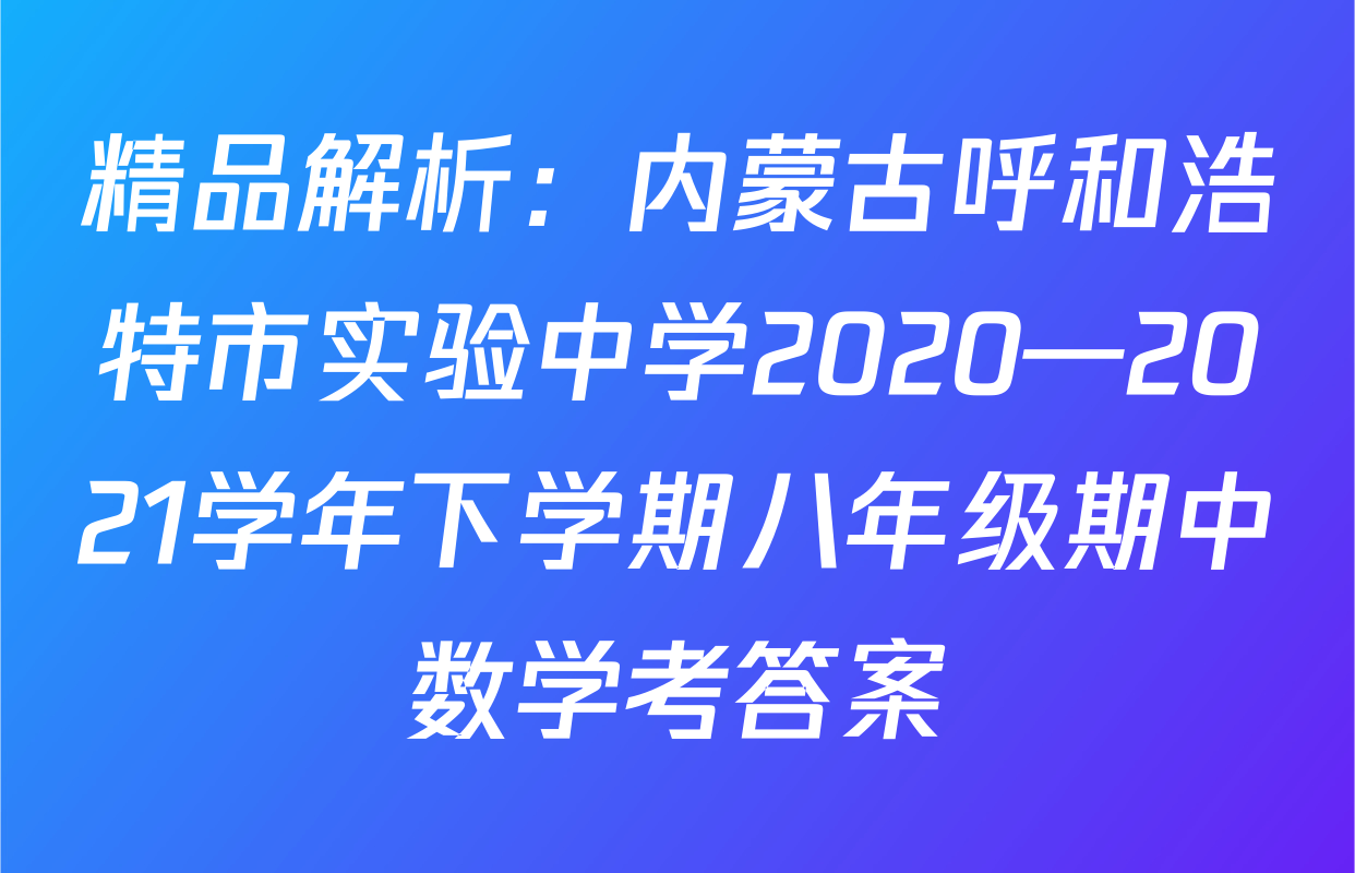 精品解析：内蒙古呼和浩特市实验中学2020—2021学年下学期八年级期中数学考答案