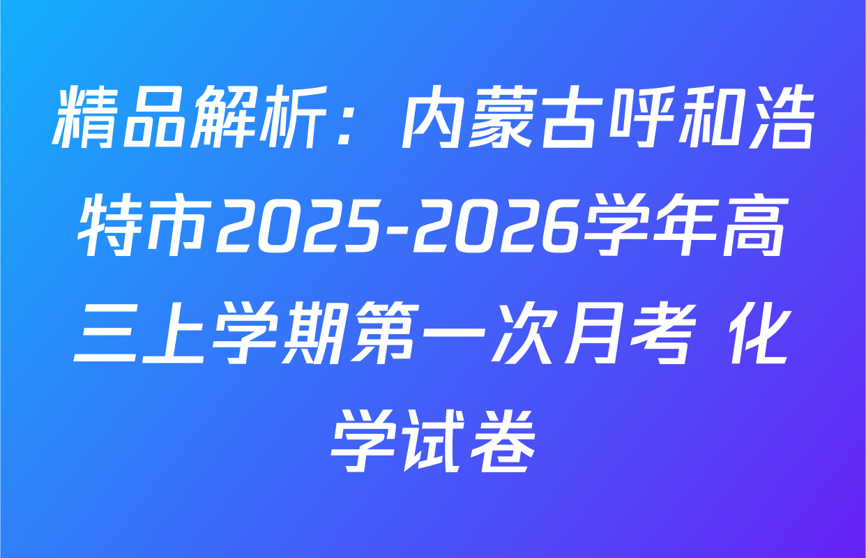 精品解析：内蒙古呼和浩特市2025-2026学年高三上学期第一次月考 化学试卷