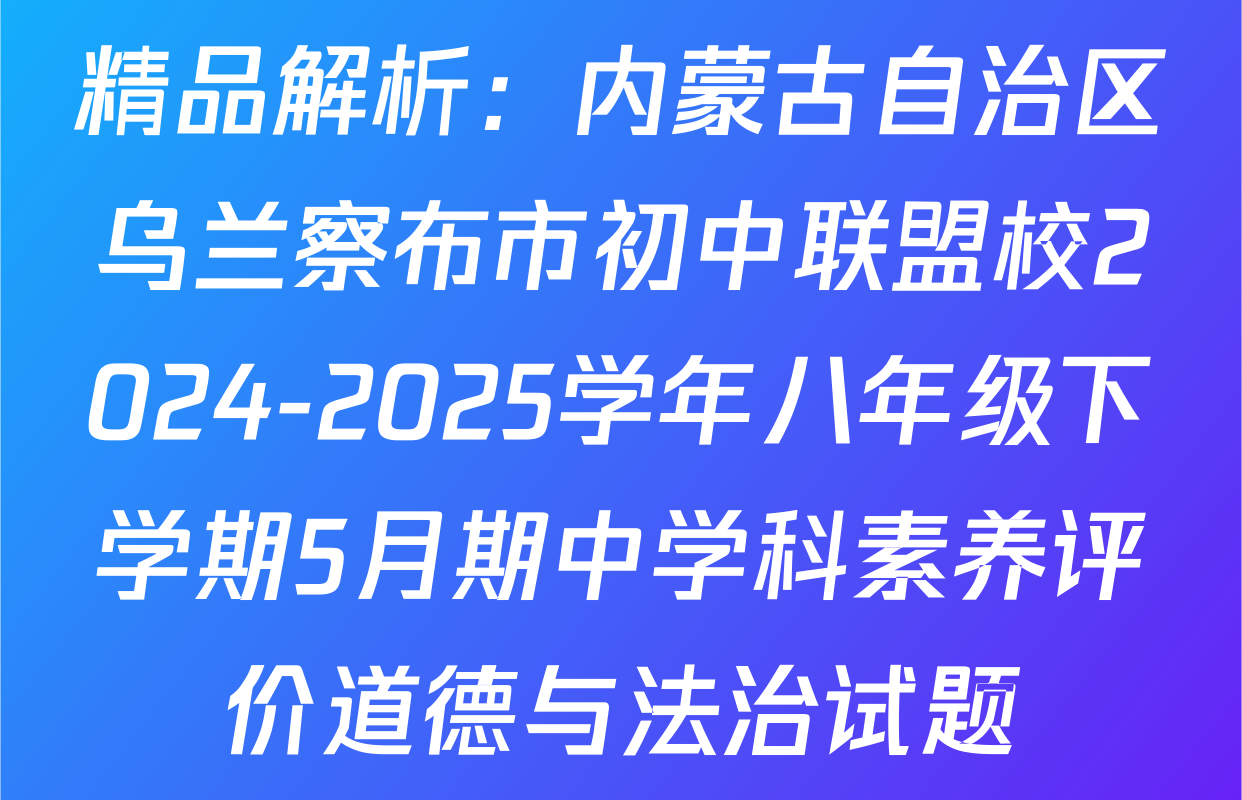 精品解析：内蒙古自治区乌兰察布市初中联盟校2024-2025学年八年级下学期5月期中学科素养评价道德与法治试题