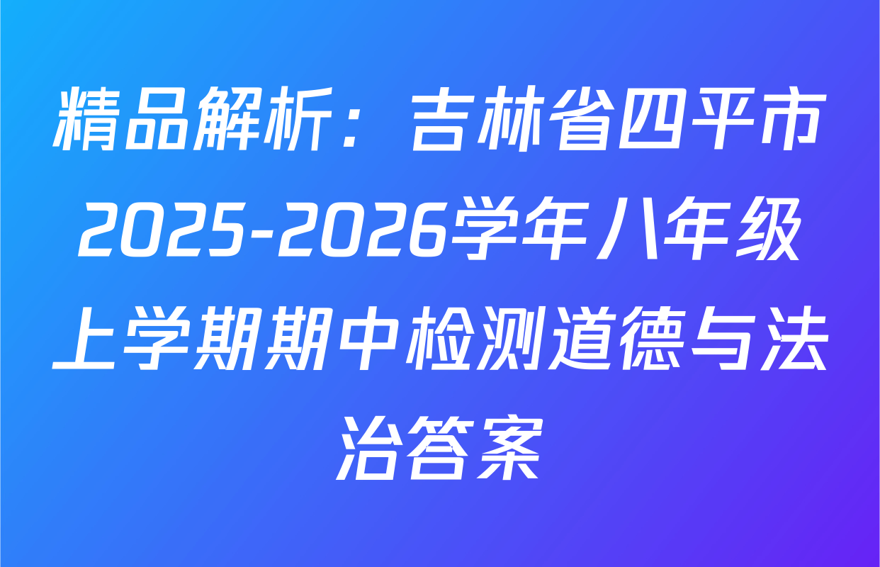 精品解析：吉林省四平市2025-2026学年八年级上学期期中检测道德与法治答案