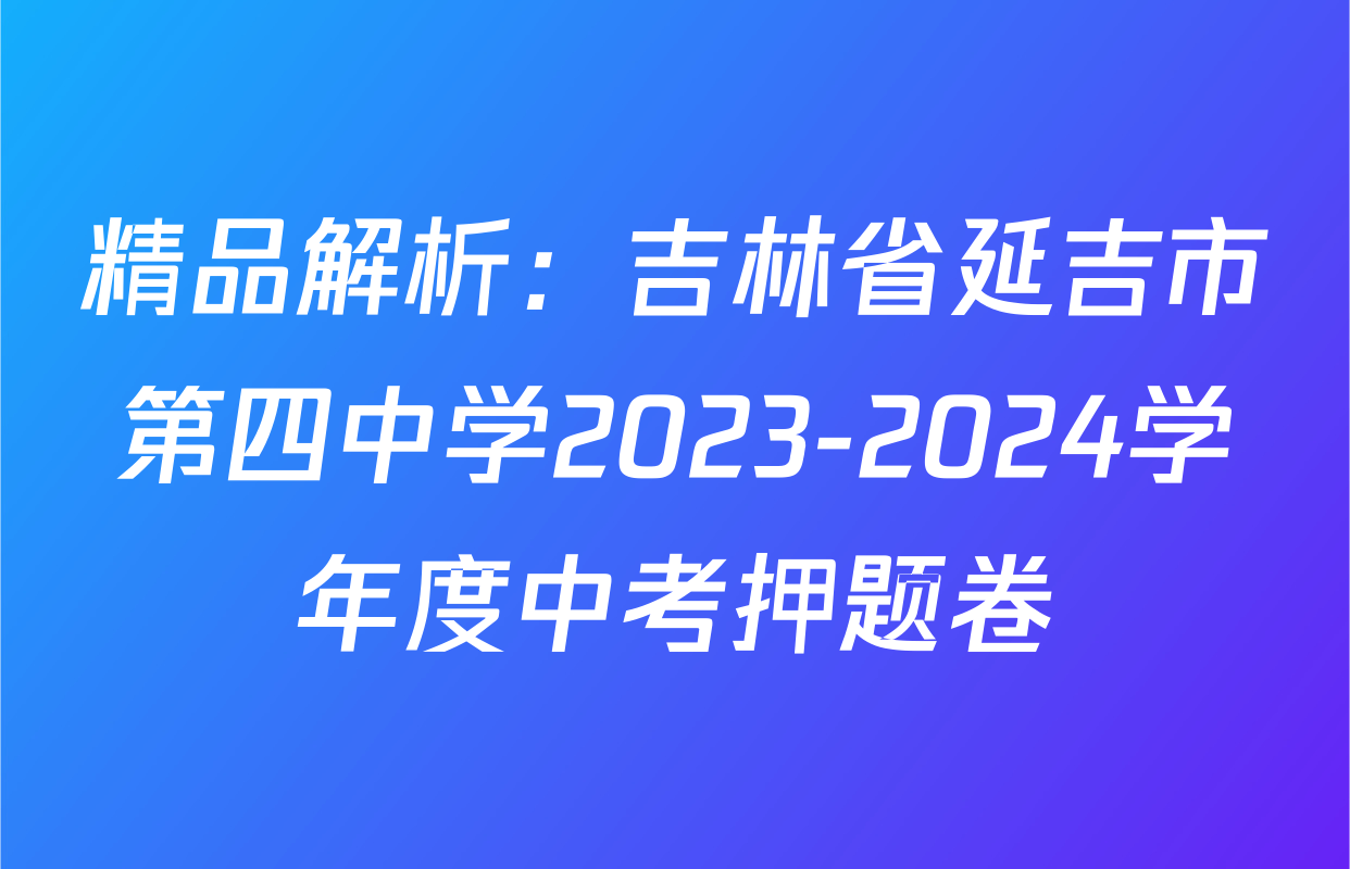 精品解析：吉林省延吉市第四中学2023-2024学年度中考押题卷
