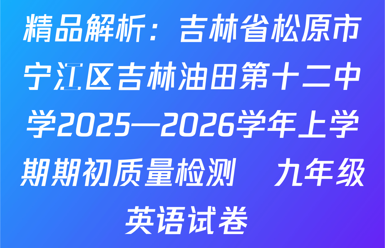 精品解析：吉林省松原市宁江区吉林油田第十二中学2025—2026学年上学期期初质量检测   九年级英语试卷 