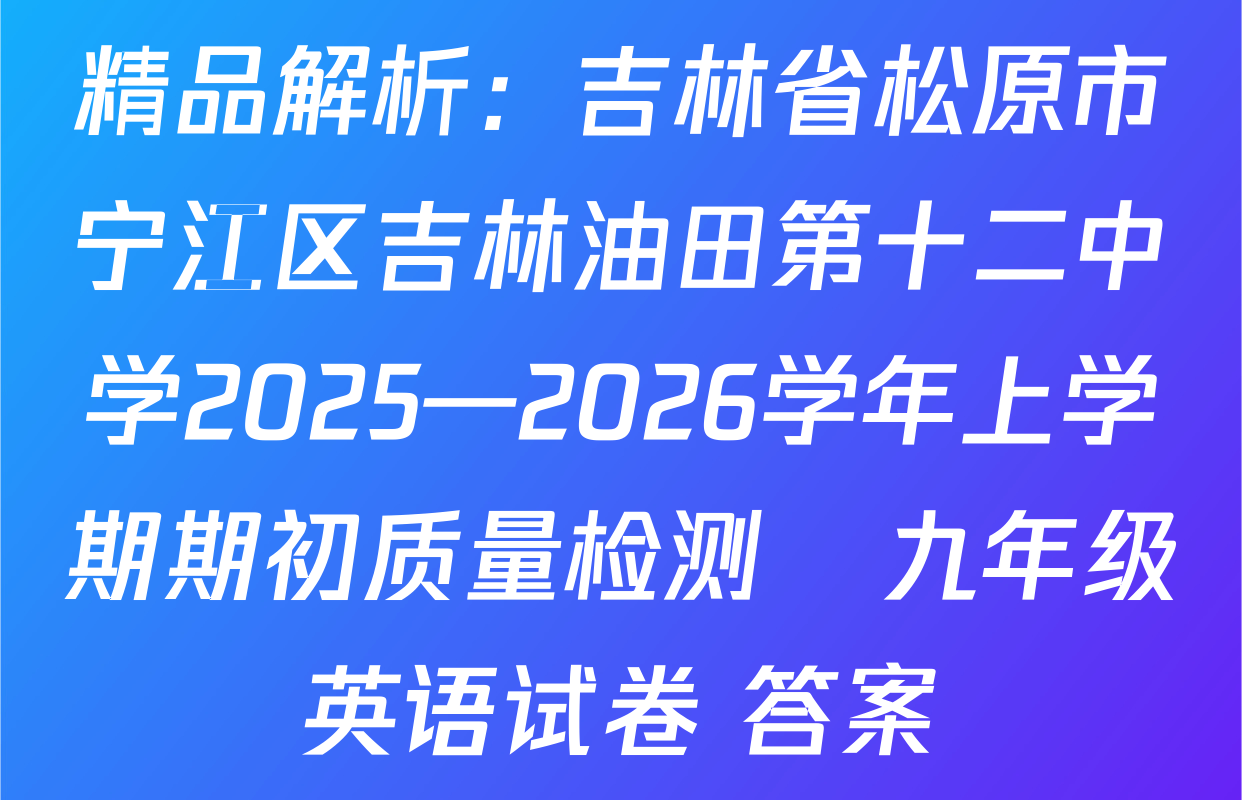 精品解析：吉林省松原市宁江区吉林油田第十二中学2025—2026学年上学期期初质量检测   九年级英语试卷 答案