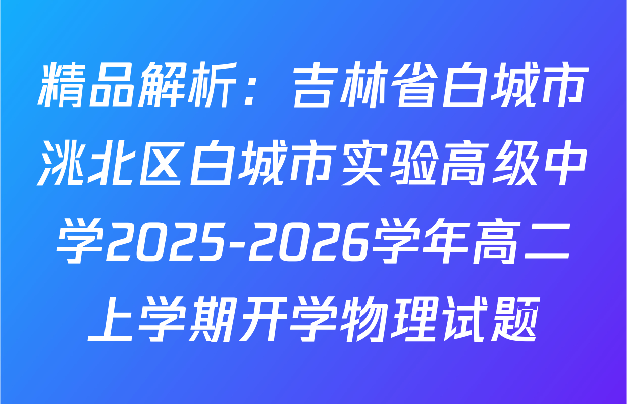 精品解析：吉林省白城市洮北区白城市实验高级中学2025-2026学年高二上学期开学物理试题