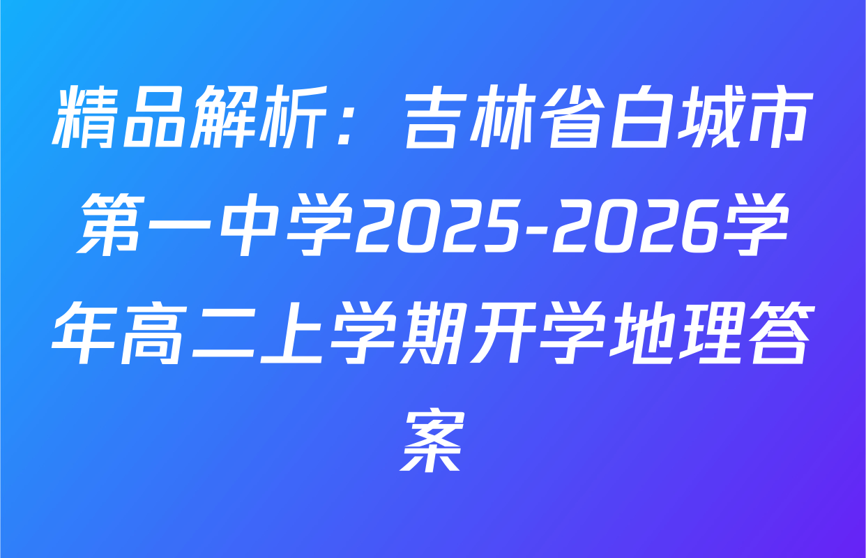 精品解析：吉林省白城市第一中学2025-2026学年高二上学期开学地理答案