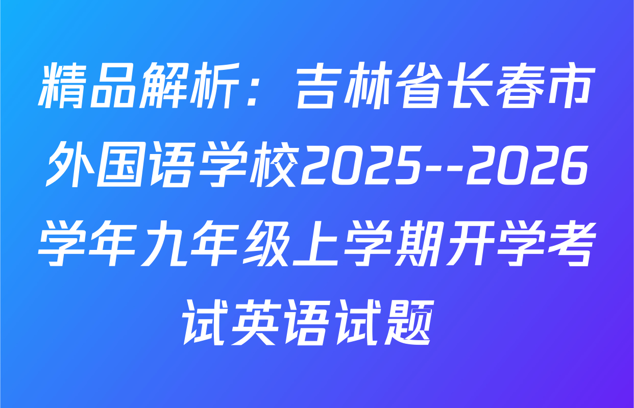 精品解析：吉林省长春市外国语学校2025--2026学年九年级上学期开学考试英语试题 