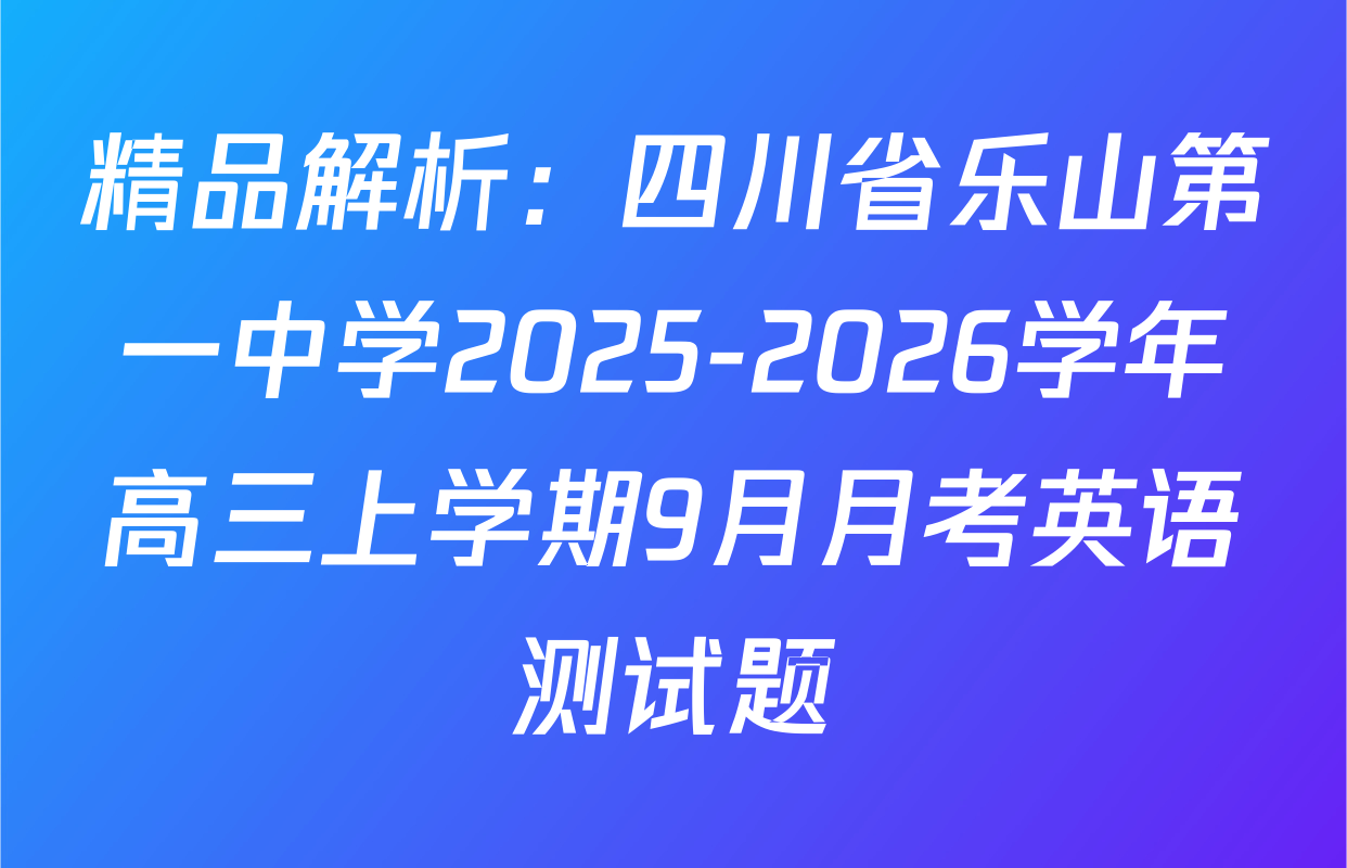 精品解析：四川省乐山第一中学2025-2026学年高三上学期9月月考英语测试题