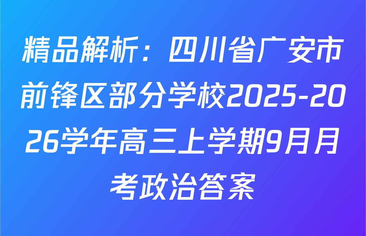 精品解析：四川省广安市前锋区部分学校2025-2026学年高三上学期9月月考政治答案