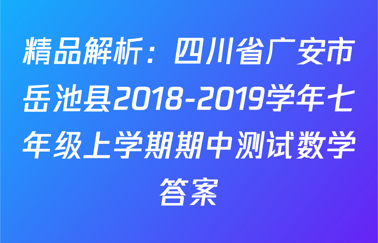 精品解析：四川省广安市岳池县2018-2019学年七年级上学期期中测试数学答案