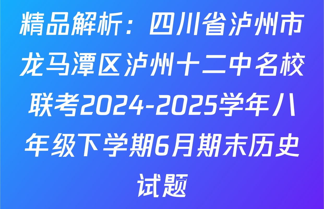 精品解析：四川省泸州市龙马潭区泸州十二中名校联考2024-2025学年八年级下学期6月期末历史试题