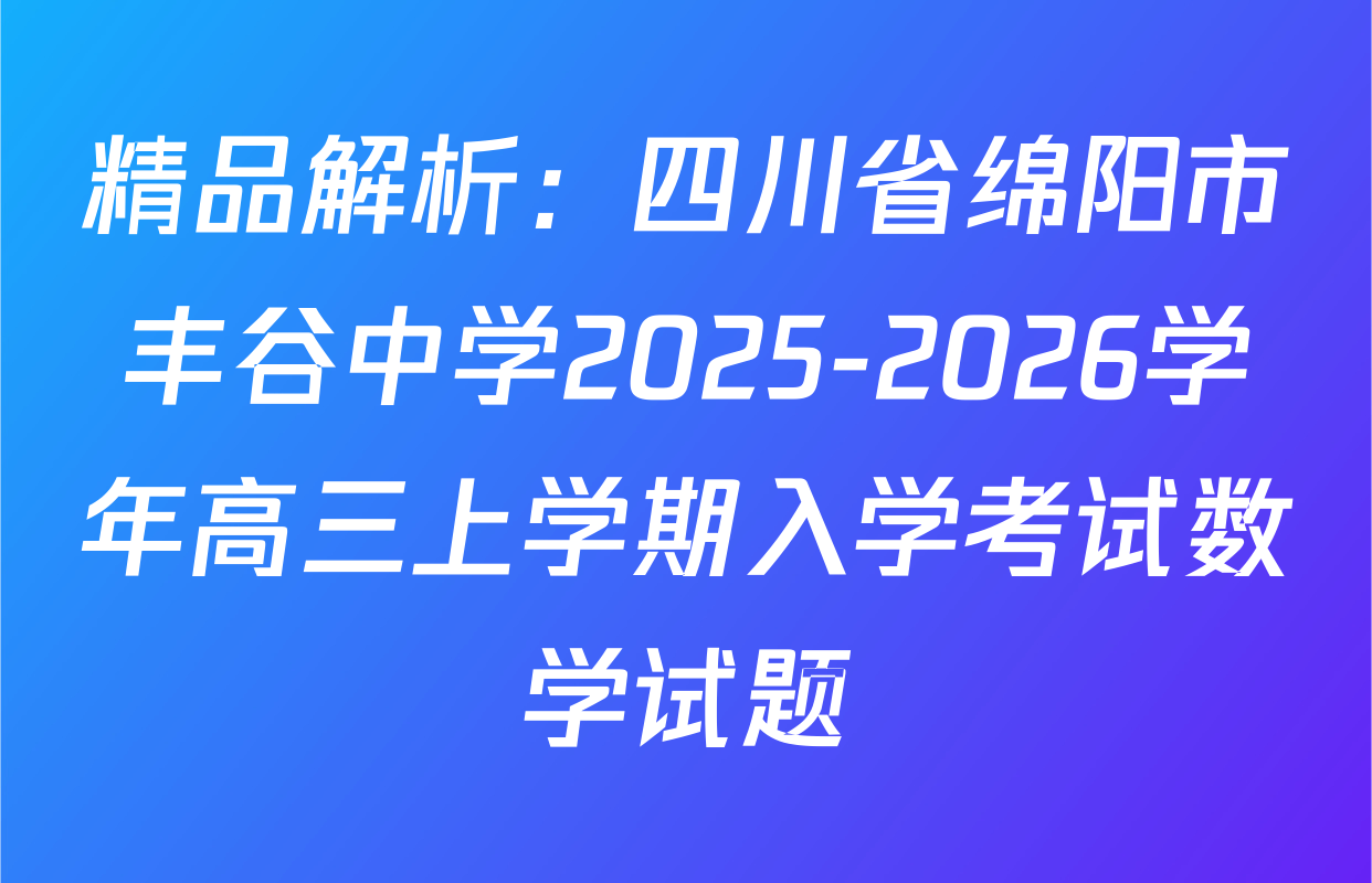 精品解析：四川省绵阳市丰谷中学2025-2026学年高三上学期入学考试数学试题