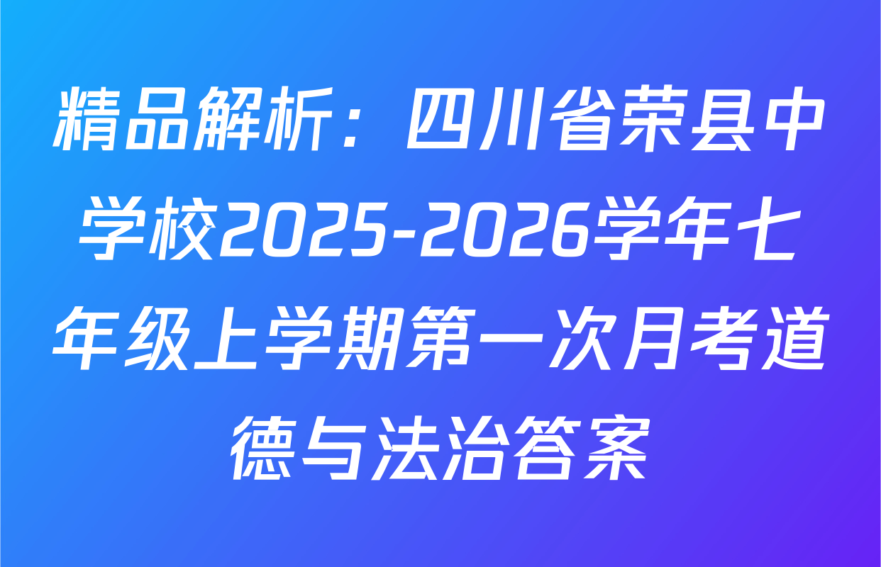 精品解析：四川省荣县中学校2025-2026学年七年级上学期第一次月考道德与法治答案