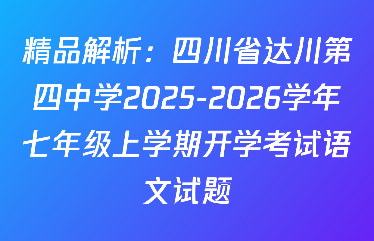 精品解析：四川省达川第四中学2025-2026学年七年级上学期开学考试语文试题