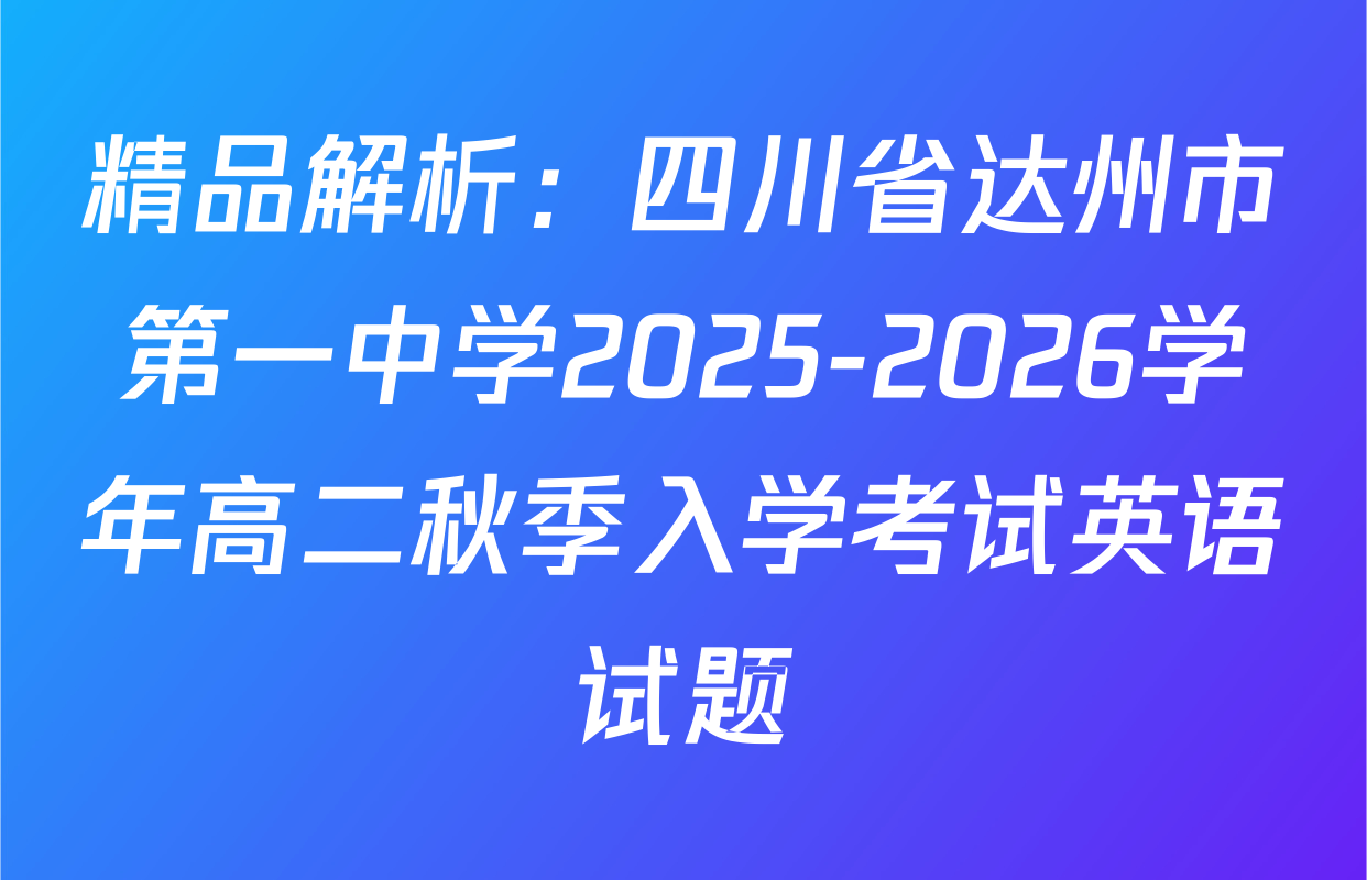 精品解析：四川省达州市第一中学2025-2026学年高二秋季入学考试英语试题