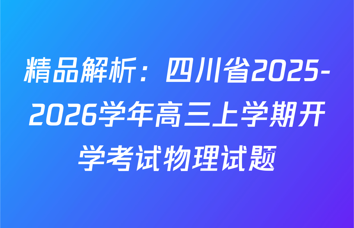 精品解析：四川省2025-2026学年高三上学期开学考试物理试题