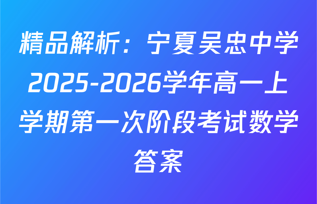 精品解析：宁夏吴忠中学2025-2026学年高一上学期第一次阶段考试数学答案