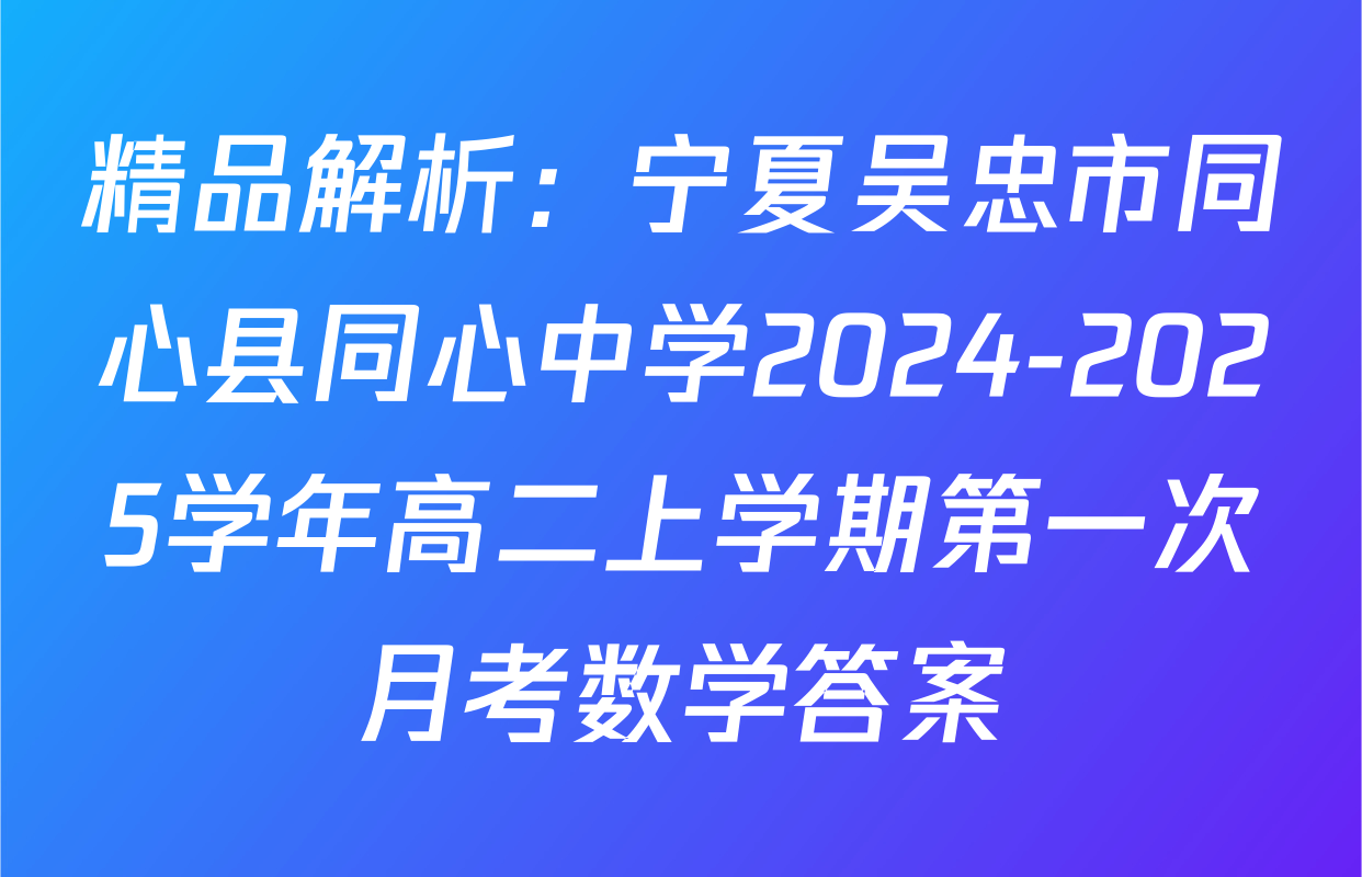 精品解析：宁夏吴忠市同心县同心中学2024-2025学年高二上学期第一次月考数学答案