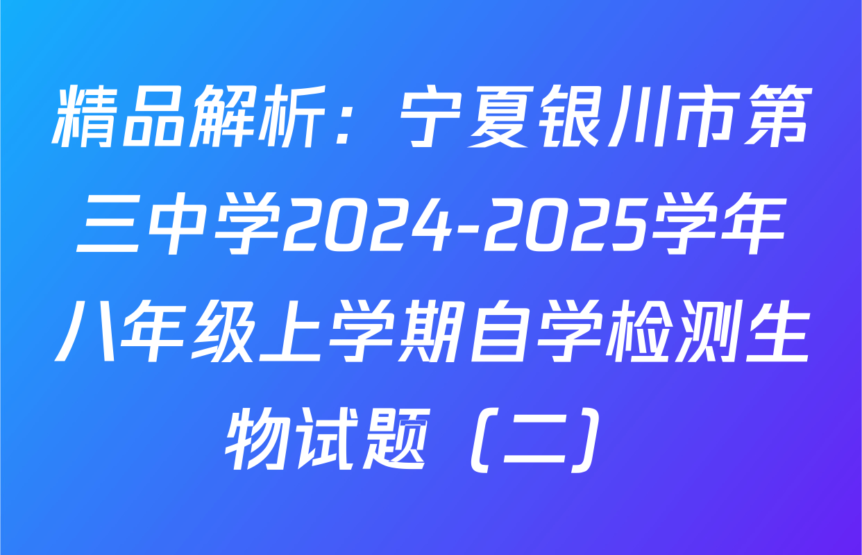 精品解析：宁夏银川市第三中学2024-2025学年八年级上学期自学检测生物试题（二）