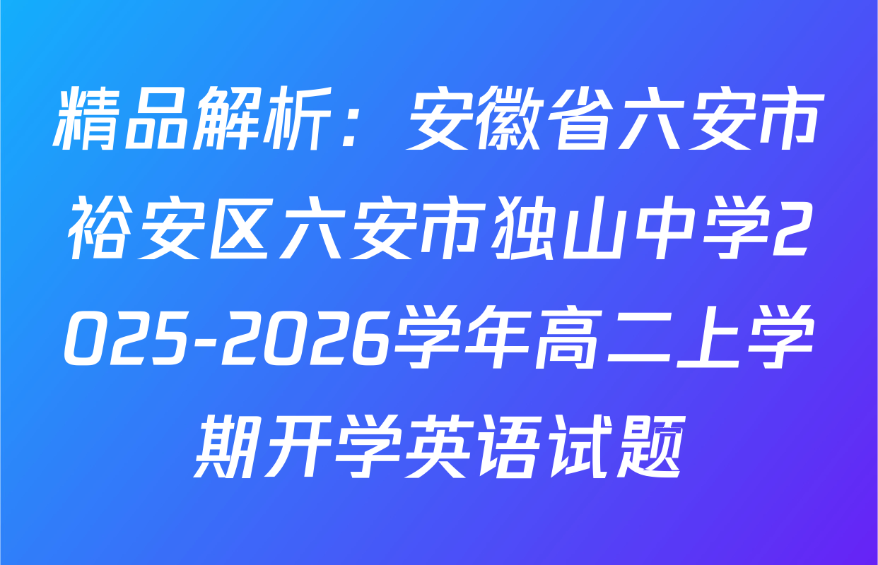 精品解析：安徽省六安市裕安区六安市独山中学2025-2026学年高二上学期开学英语试题