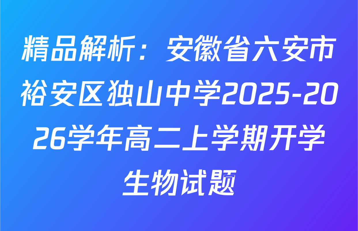 精品解析：安徽省六安市裕安区独山中学2025-2026学年高二上学期开学生物试题