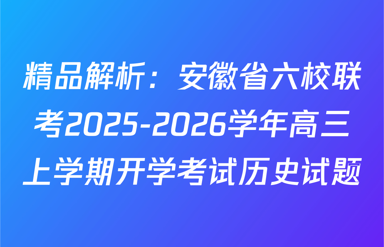 精品解析：安徽省六校联考2025-2026学年高三上学期开学考试历史试题