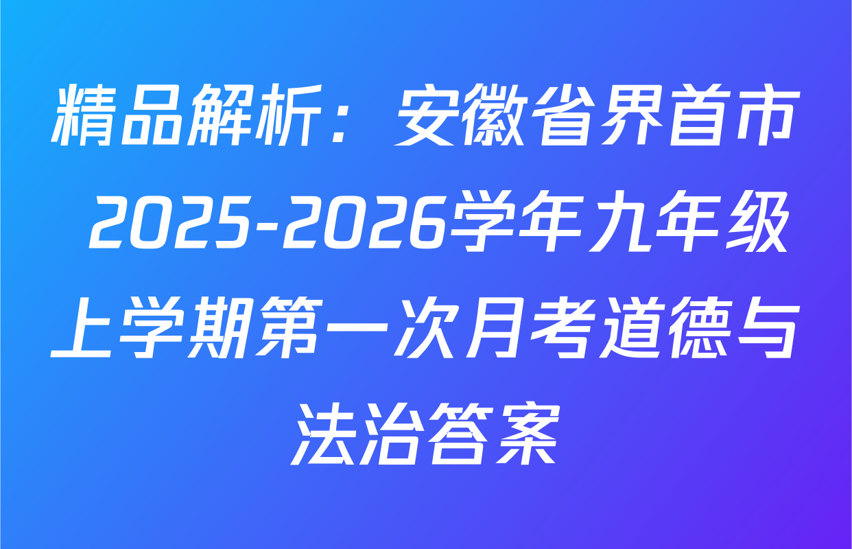 精品解析：安徽省界首市 2025-2026学年九年级上学期第一次月考道德与法治答案