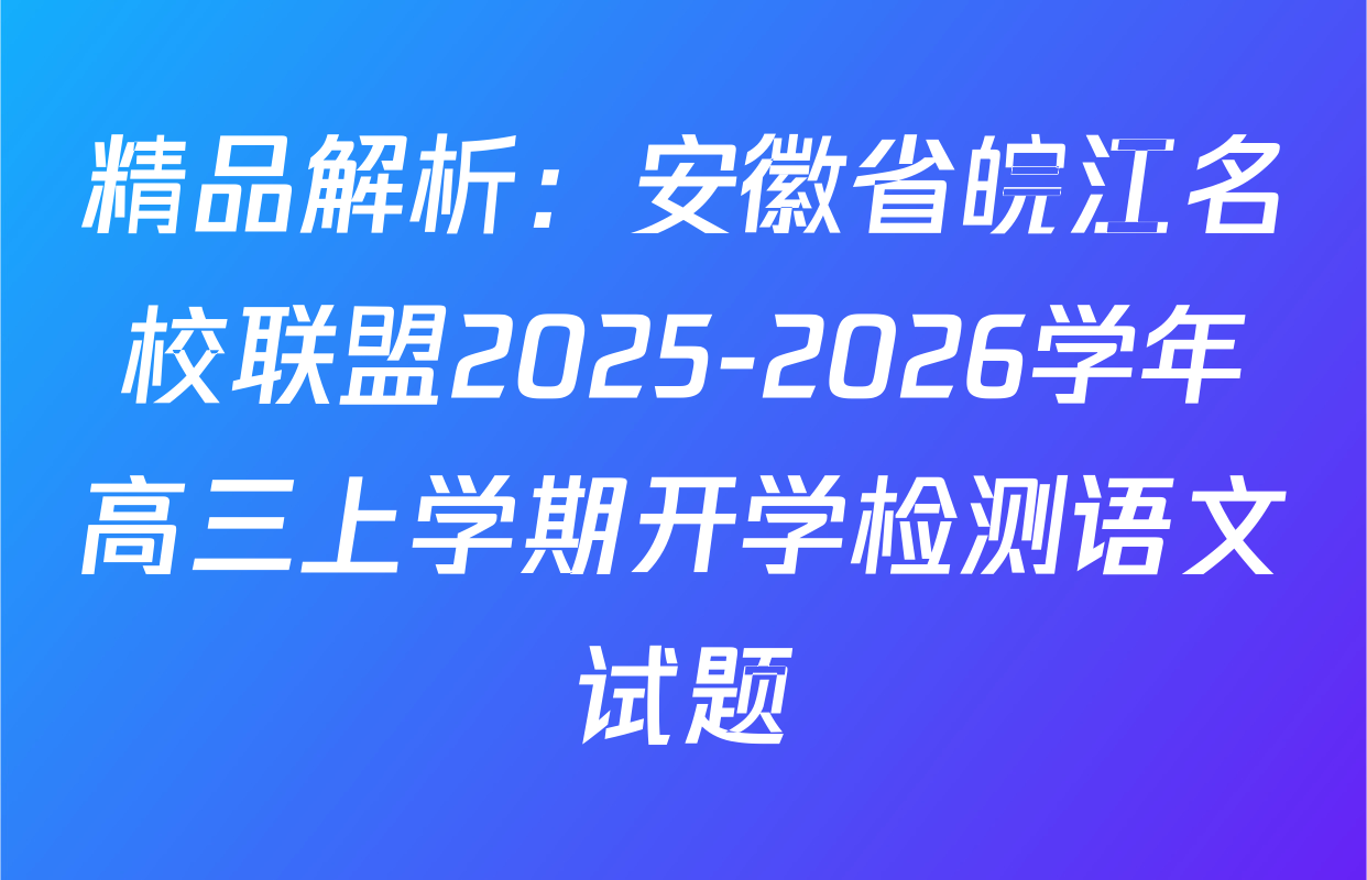 精品解析：安徽省皖江名校联盟2025-2026学年高三上学期开学检测语文试题