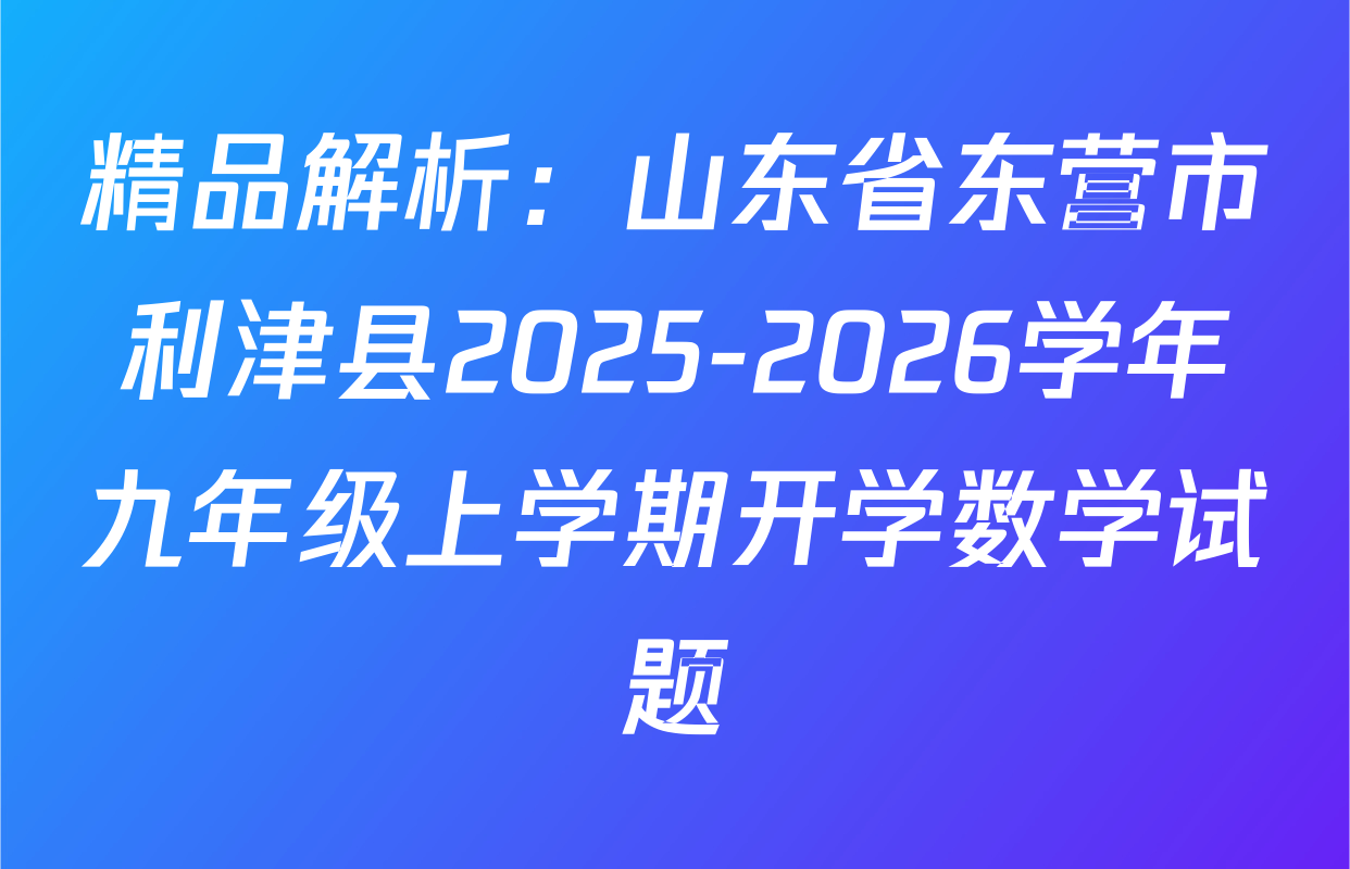 精品解析：山东省东营市利津县2025-2026学年九年级上学期开学数学试题