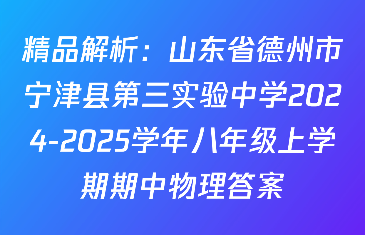 精品解析：山东省德州市宁津县第三实验中学2024-2025学年八年级上学期期中物理答案