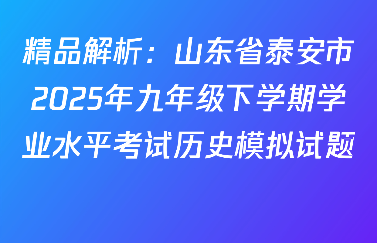 精品解析：山东省泰安市2025年九年级下学期学业水平考试历史模拟试题 