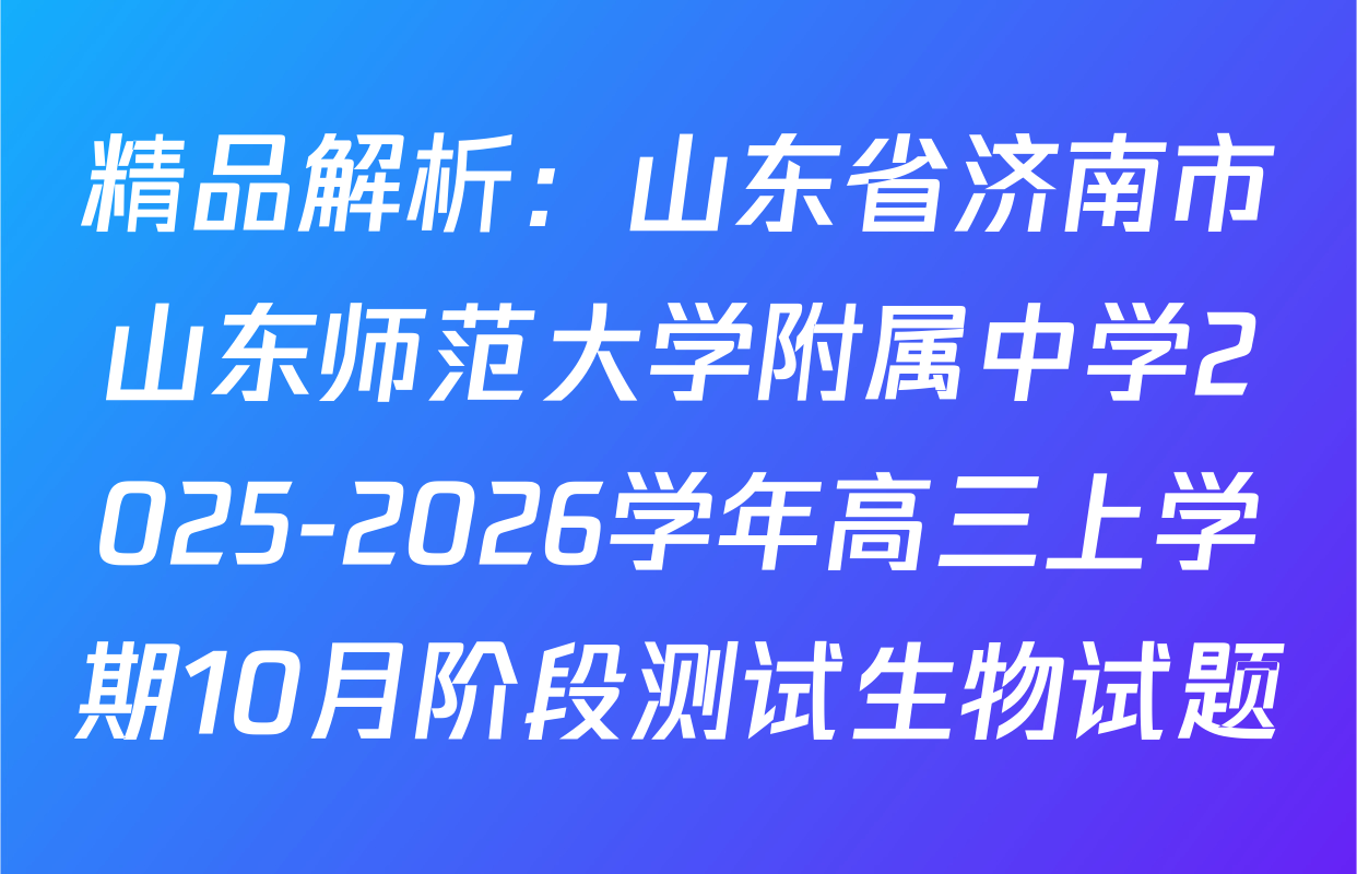 精品解析：山东省济南市山东师范大学附属中学2025-2026学年高三上学期10月阶段测试生物试题