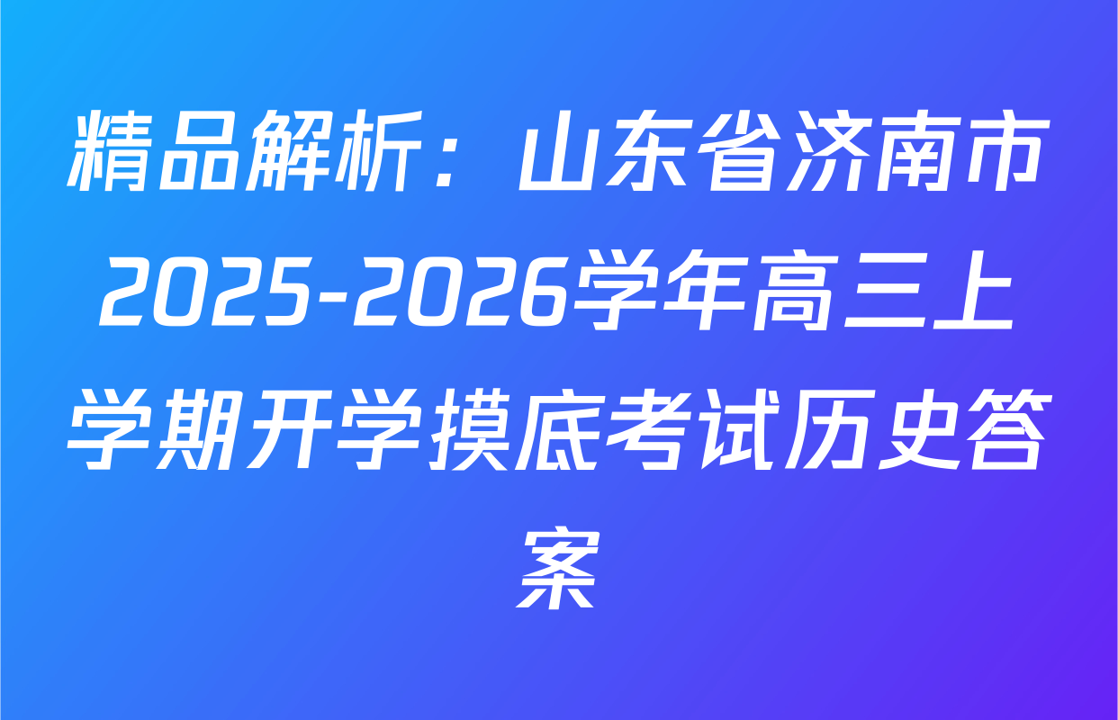精品解析：山东省济南市2025-2026学年高三上学期开学摸底考试历史答案