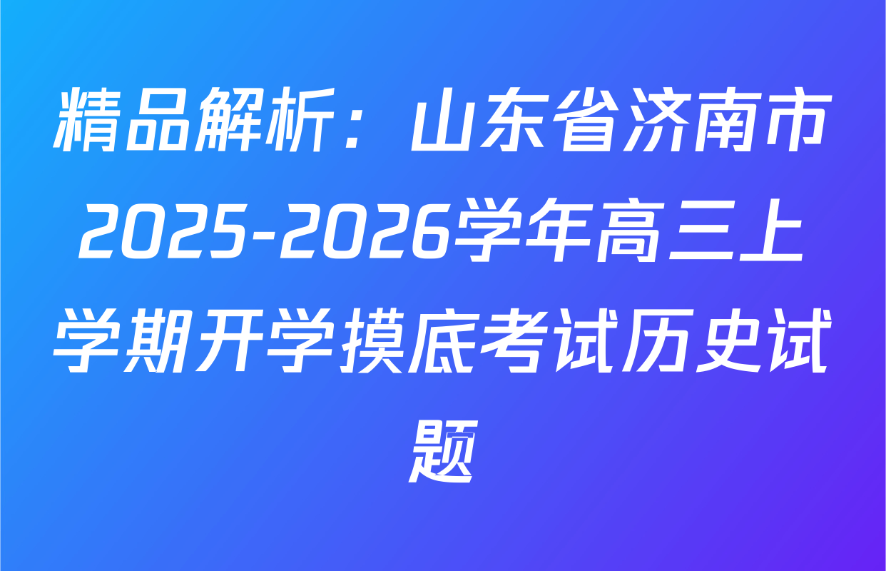 精品解析：山东省济南市2025-2026学年高三上学期开学摸底考试历史试题