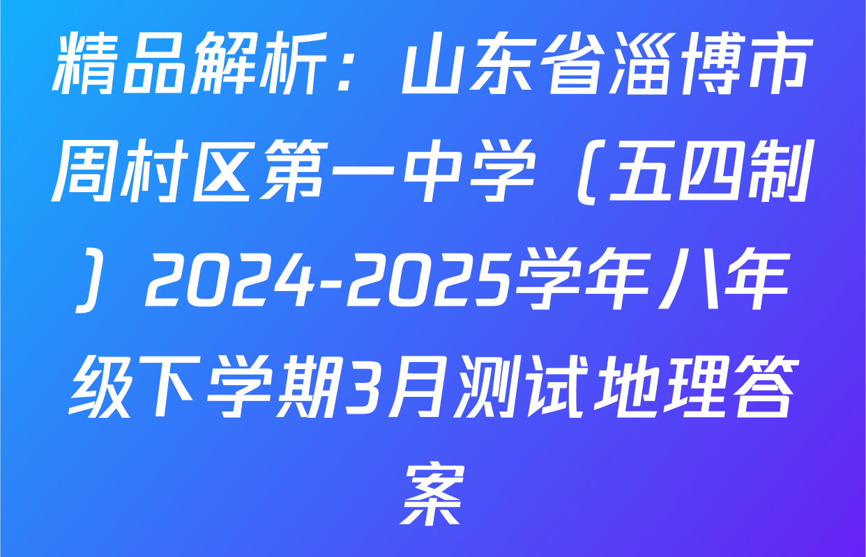精品解析：山东省淄博市周村区第一中学（五四制）2024-2025学年八年级下学期3月测试地理答案