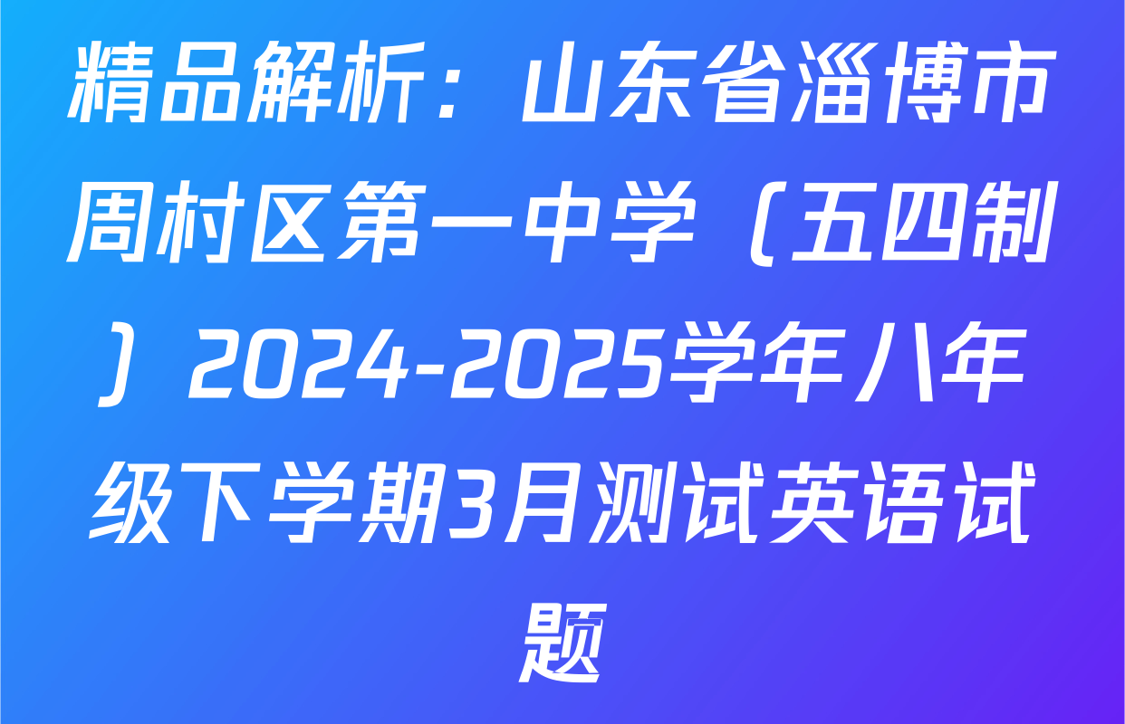 精品解析：山东省淄博市周村区第一中学（五四制）2024-2025学年八年级下学期3月测试英语试题