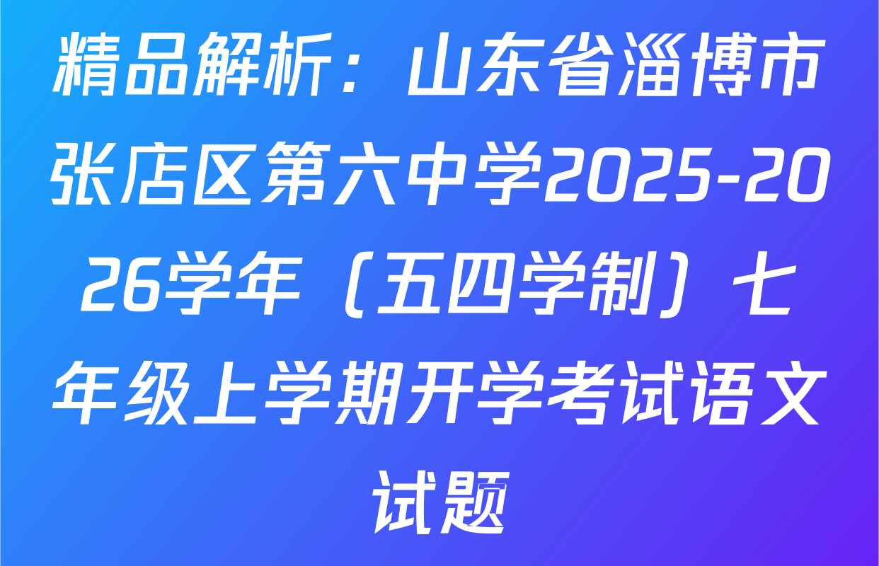 精品解析：山东省淄博市张店区第六中学2025-2026学年（五四学制）七年级上学期开学考试语文试题