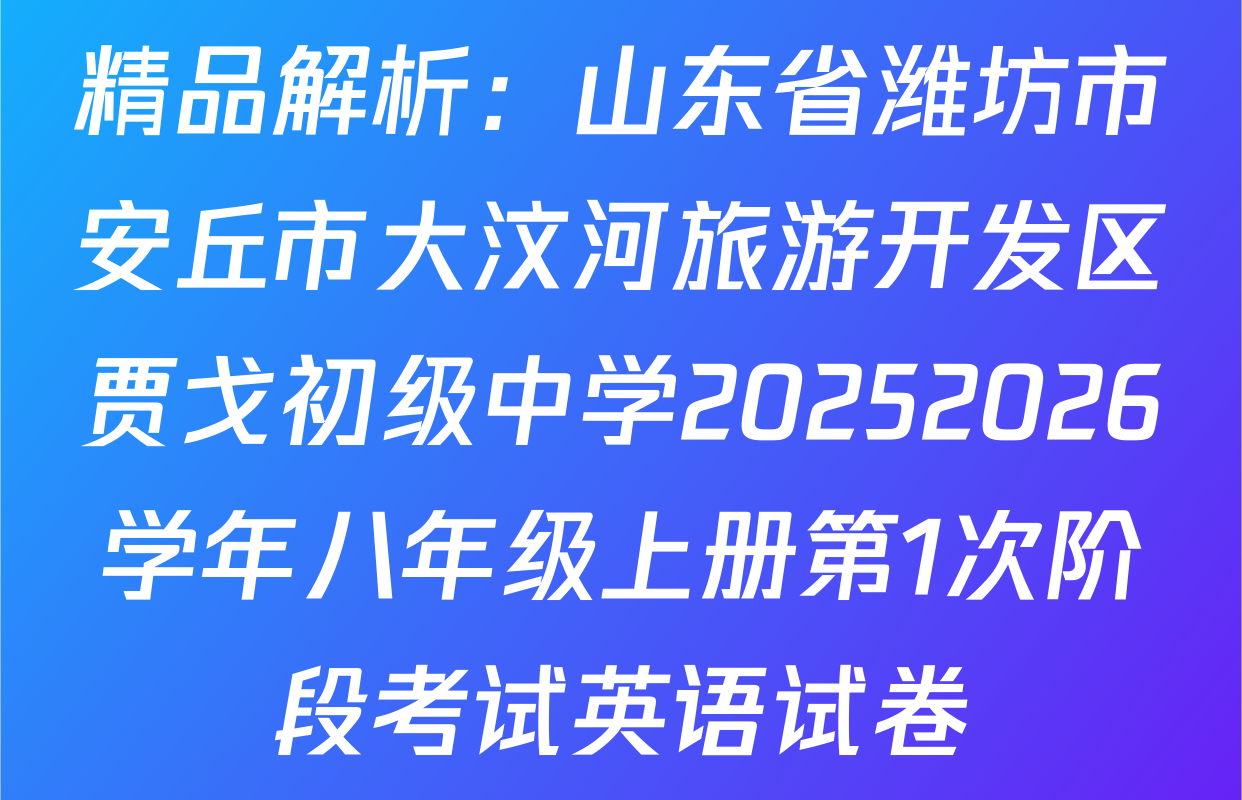 精品解析：山东省潍坊市安丘市大汶河旅游开发区贾戈初级中学20252026学年八年级上册第1次阶段考试英语试卷