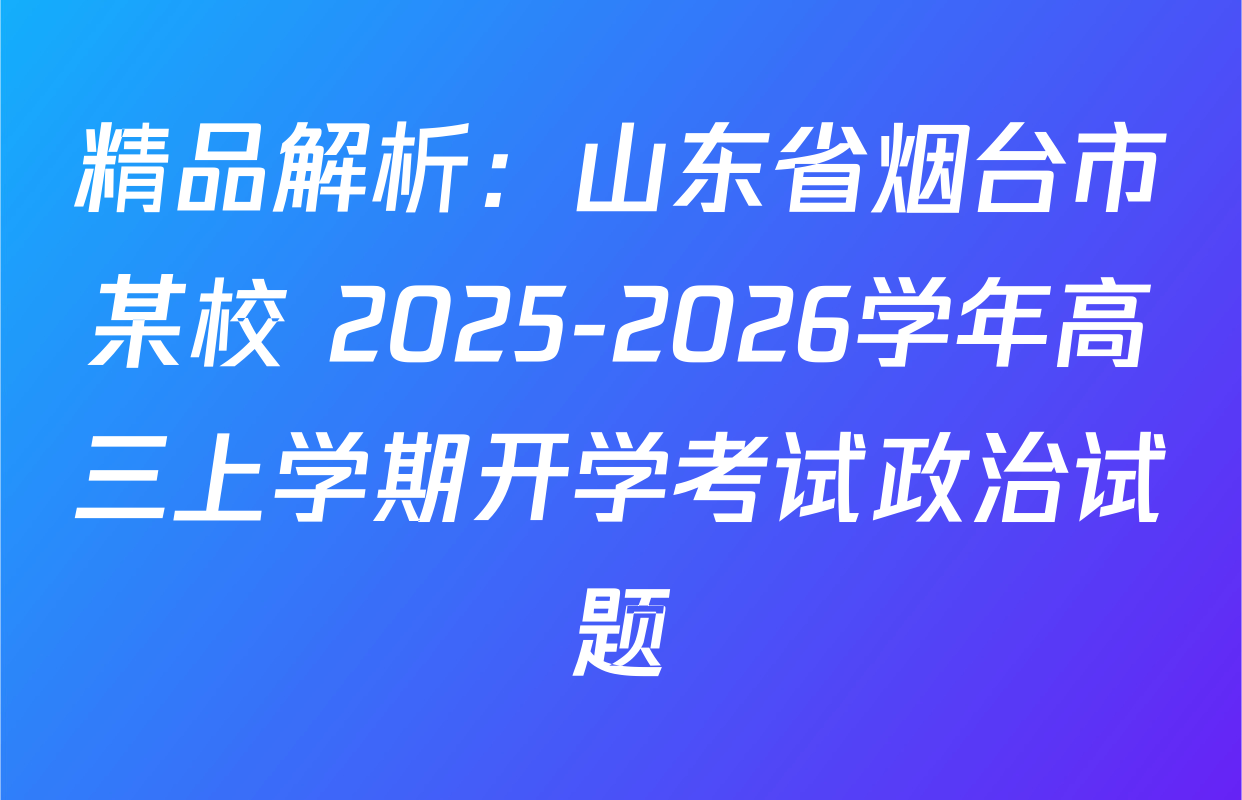 精品解析：山东省烟台市某校 2025-2026学年高三上学期开学考试政治试题