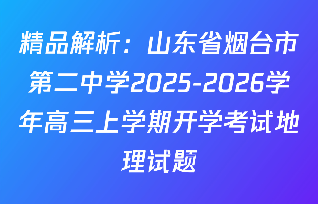 精品解析：山东省烟台市第二中学2025-2026学年高三上学期开学考试地理试题