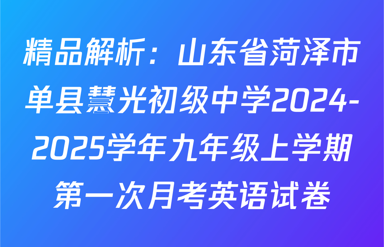 精品解析：山东省菏泽市单县慧光初级中学2024-2025学年九年级上学期第一次月考英语试卷
