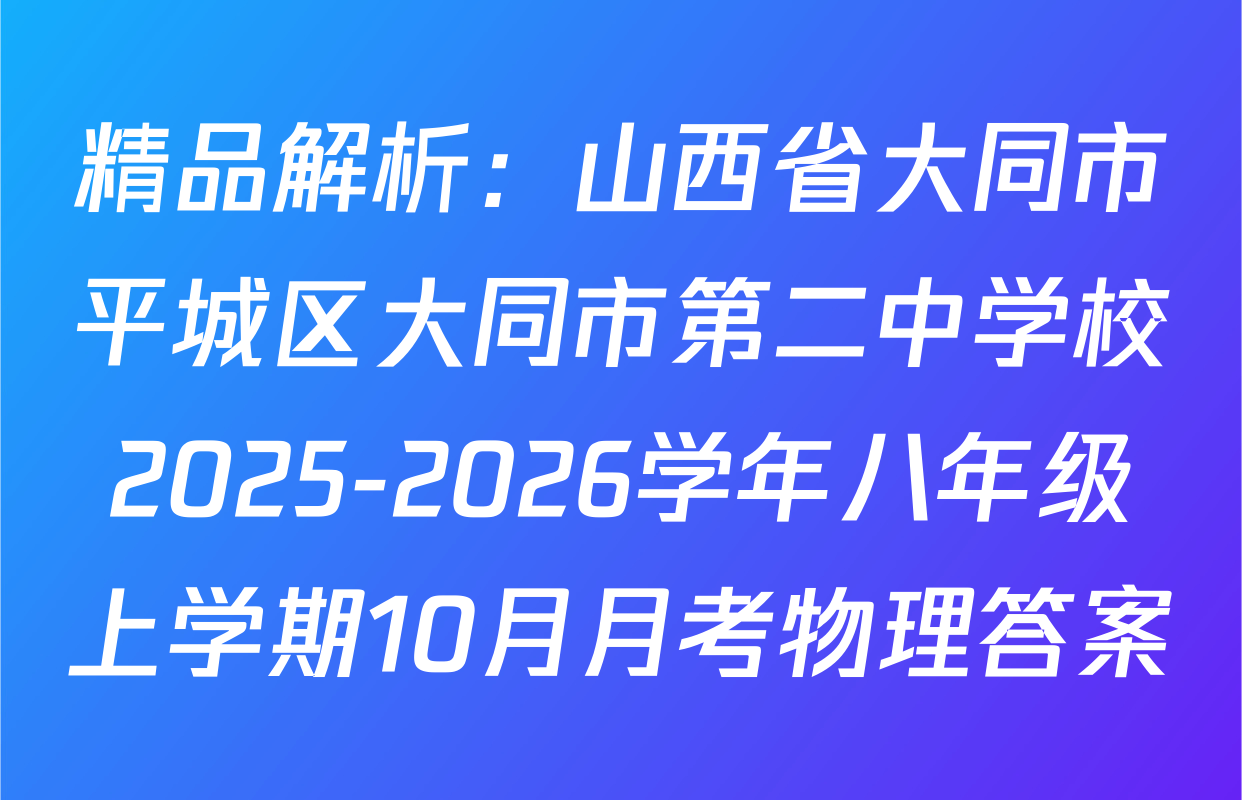 精品解析：山西省大同市平城区大同市第二中学校2025-2026学年八年级上学期10月月考物理答案