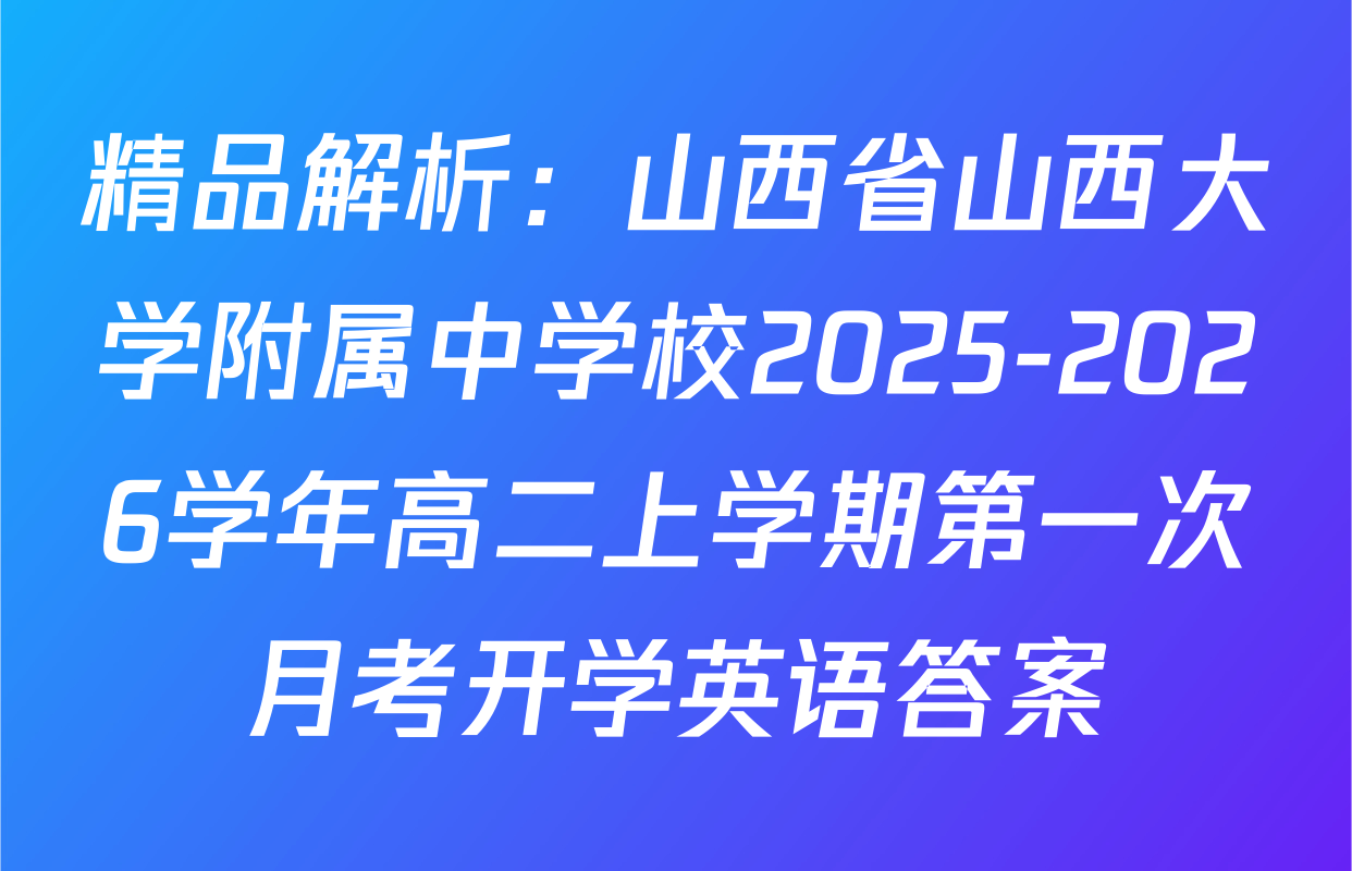 精品解析：山西省山西大学附属中学校2025-2026学年高二上学期第一次月考开学英语答案