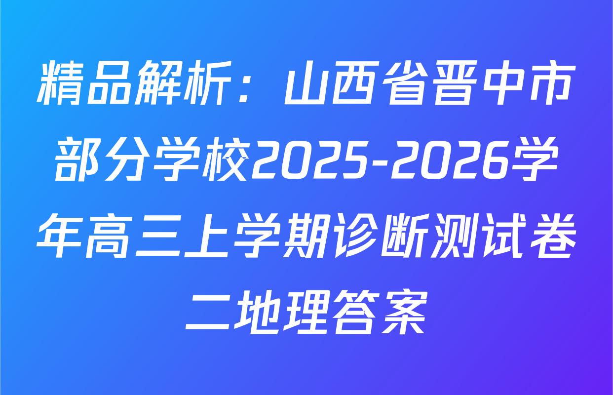 精品解析：山西省晋中市部分学校2025-2026学年高三上学期诊断测试卷二地理答案