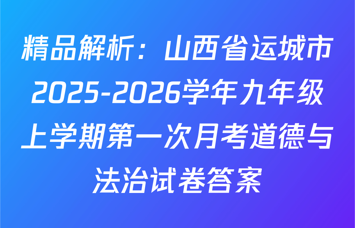 精品解析：山西省运城市2025-2026学年九年级上学期第一次月考道德与法治试卷答案