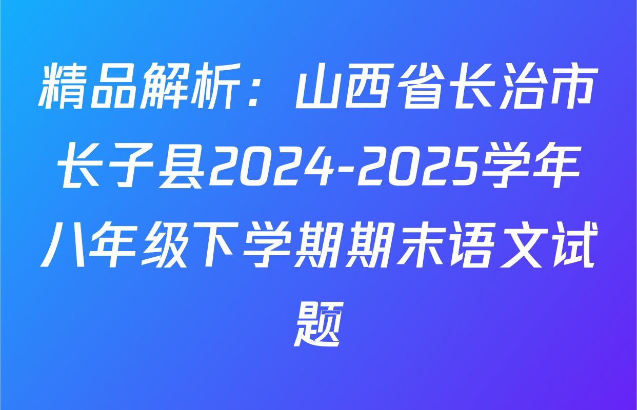 精品解析：山西省长治市长子县2024-2025学年八年级下学期期末语文试题