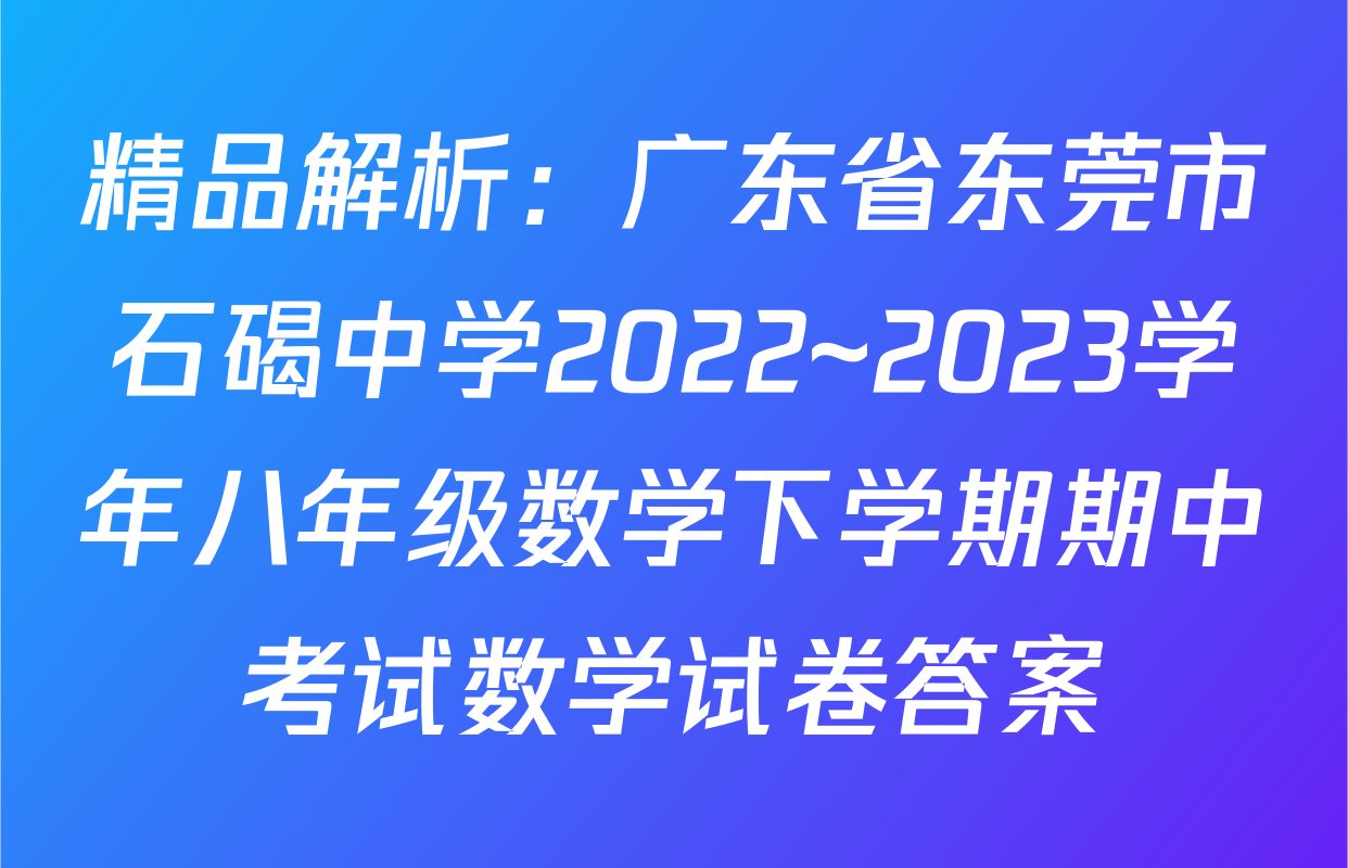 精品解析：广东省东莞市石碣中学2022~2023学年八年级数学下学期期中考试数学试卷答案