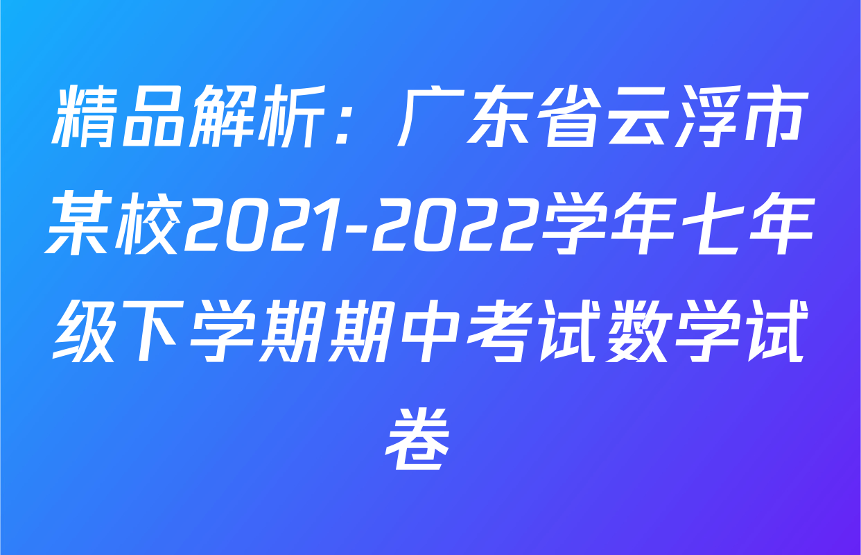 精品解析：广东省云浮市某校2021-2022学年七年级下学期期中考试数学试卷 
